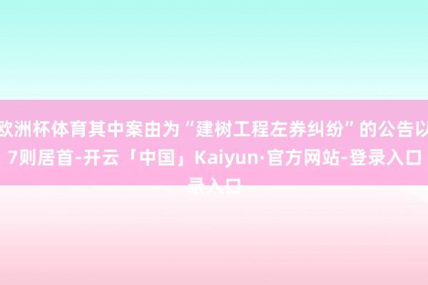 欧洲杯体育其中案由为“建树工程左券纠纷”的公告以7则居首-开云「中国」Kaiyun·官方网站-登录入口